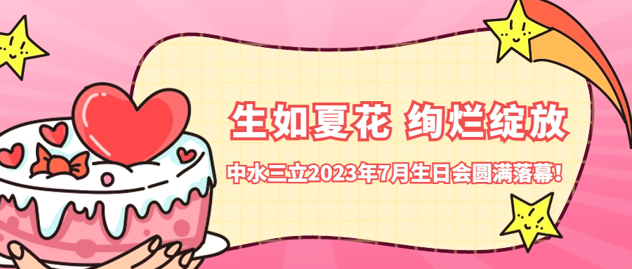 ?生如夏花 絢爛綻放 | 中水三立2023年7月生日會圓滿落幕！