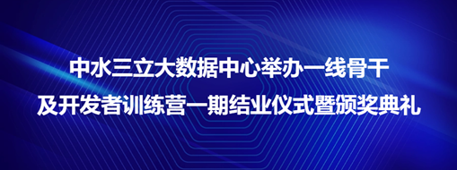 ?中水三立大數(shù)據(jù)中心舉辦一線骨干及開(kāi)發(fā)者訓(xùn)練營(yíng)一期結(jié)業(yè)儀式暨頒獎(jiǎng)典禮